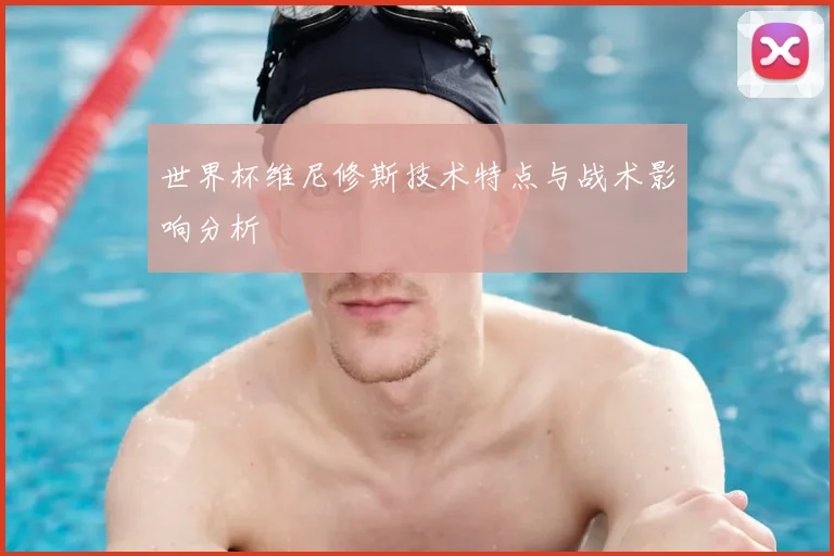 世界杯维尼修斯技术特点与战术影响分析